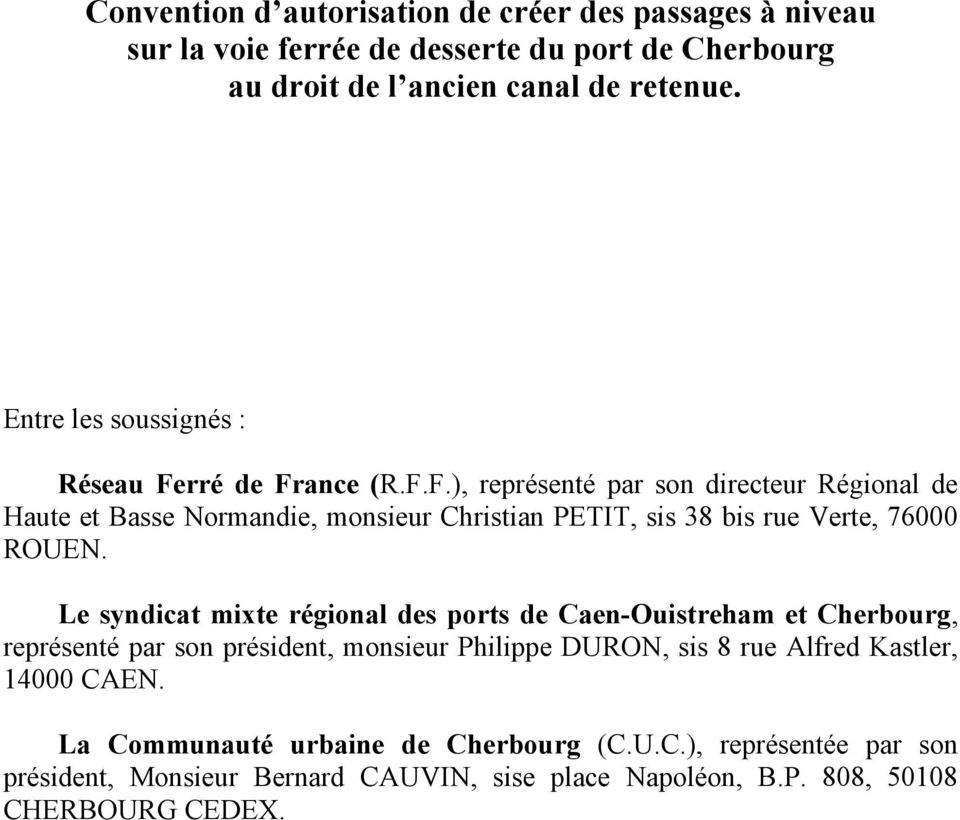 Le syndicat mixte régional des ports de Caen-Ouistreham et Cherbourg, représenté par son président, monsieur Philippe DURON, sis 8 rue Alfred Kastler, 14000 CAEN.