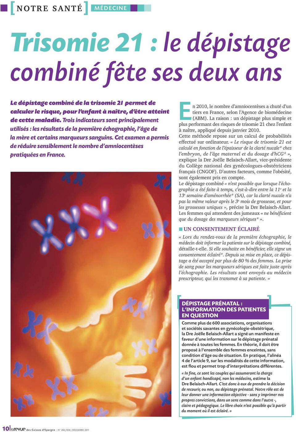 Cet examen a permis de réduire sensiblement le nombre d amniocentèses pratiquées en France. En 2010, le nombre d amniocentèses a chuté d un tiers en France, selon l Agence de biomédecine (ABM).