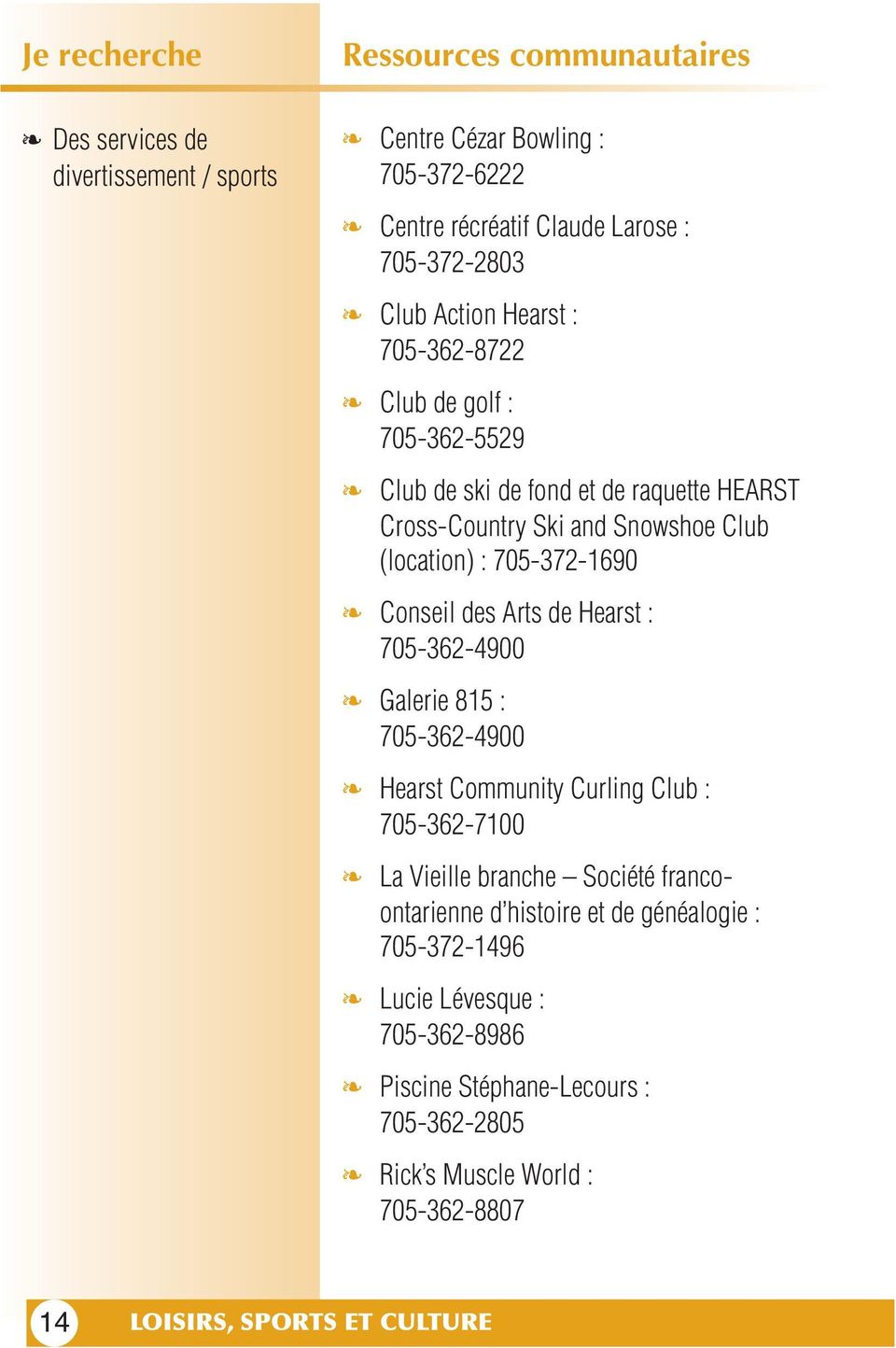 Hearst : 705-362-4900 Galerie 815 : 705-362-4900 Hearst Community Curling Club : 705-362-7100 La Vieille branche Société francoontarienne d histoire et de