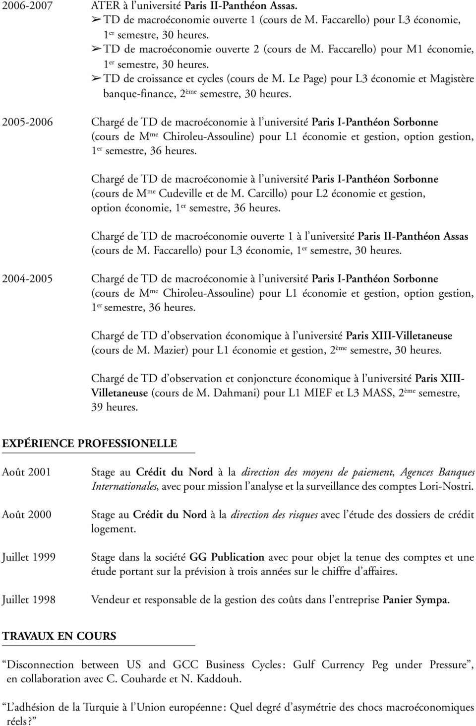 2005-2006 Chargé de TD de macroéconomie à l université Paris I-Panthéon Sorbonne (cours de M me Chiroleu-Assouline) pour L1 économie et gestion, option gestion, 1 er semestre, 36 heures.