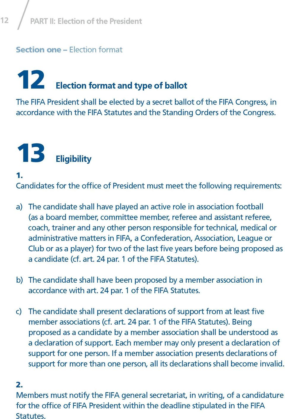13 Eligibility Candidates for the office of President must meet the following requirements: a) The candidate shall have played an active role in association football (as a board member, committee