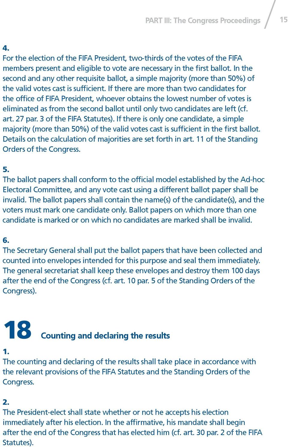 If there are more than two candidates for the office of FIFA President, whoever obtains the lowest number of votes is eliminated as from the second ballot until only two candidates are left (cf. art.