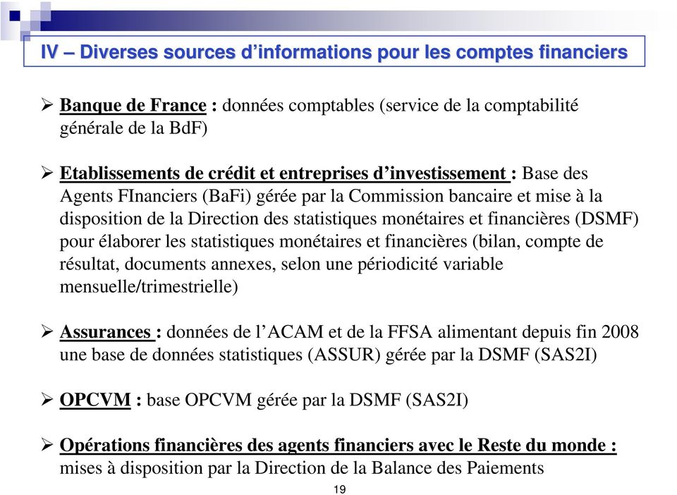 statistiques monétaires et financières (bilan, compte de résultat, documents annexes, selon une périodicité variable mensuelle/trimestrielle) Assurances : données de l ACAM et de la FFSA alimentant