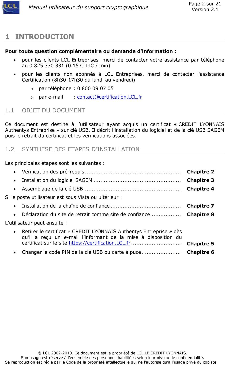contact@certification.lcl.fr 1.1 OBJET DU DOCUMENT Ce document est destiné à l utilisateur ayant acquis un certificat «CREDIT LYONNAIS Authentys Entreprise» sur clé USB.