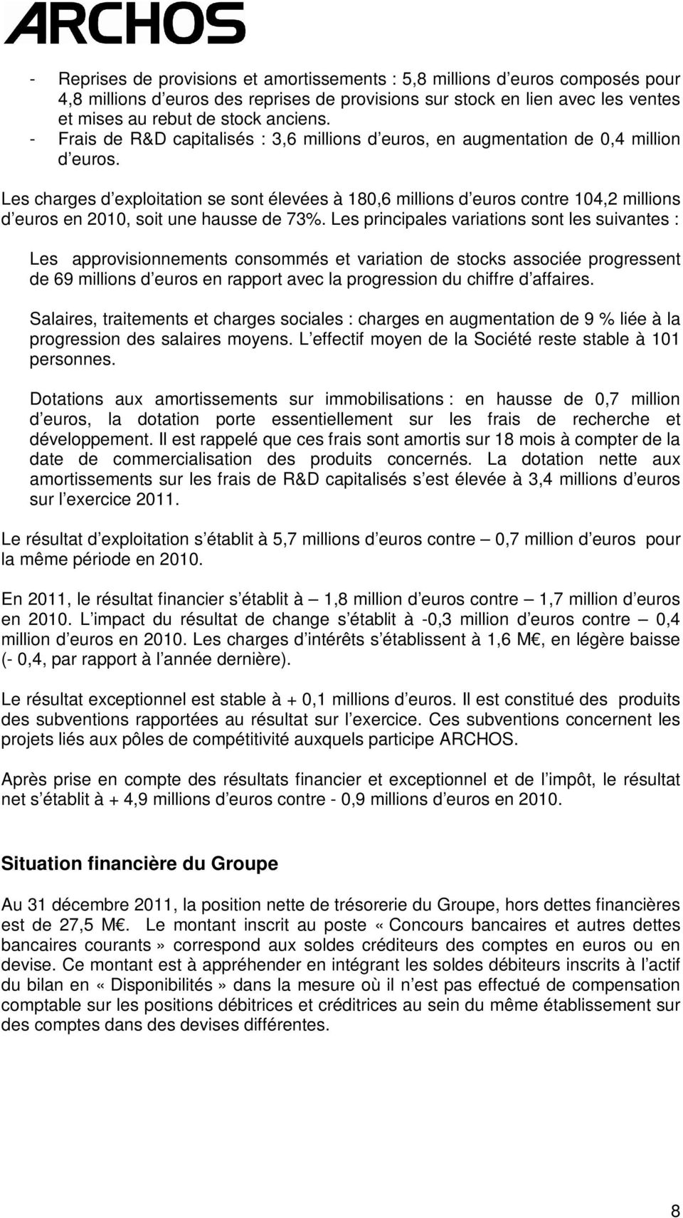 Les charges d exploitation se sont élevées à 180,6 millions d euros contre 104,2 millions d euros en 2010, soit une hausse de 73%.
