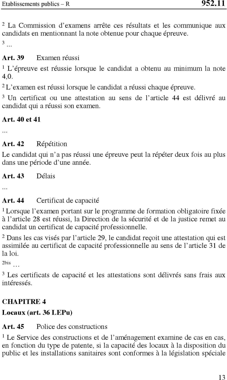 Un certificat ou une attestation au sens de l article 44 est délivré au candidat qui a réussi son examen. Art. 40 et 4 Art.