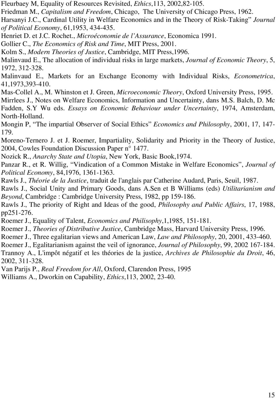 Henriet D. et J.C. Rochet., Microéconomie de l Assurance, Economica 1991. Gollier C., The Economics of Risk and Time, MIT Press, 2001. Kolm S., Modern Theories of Justice, Cambridge, MIT Press,1996.