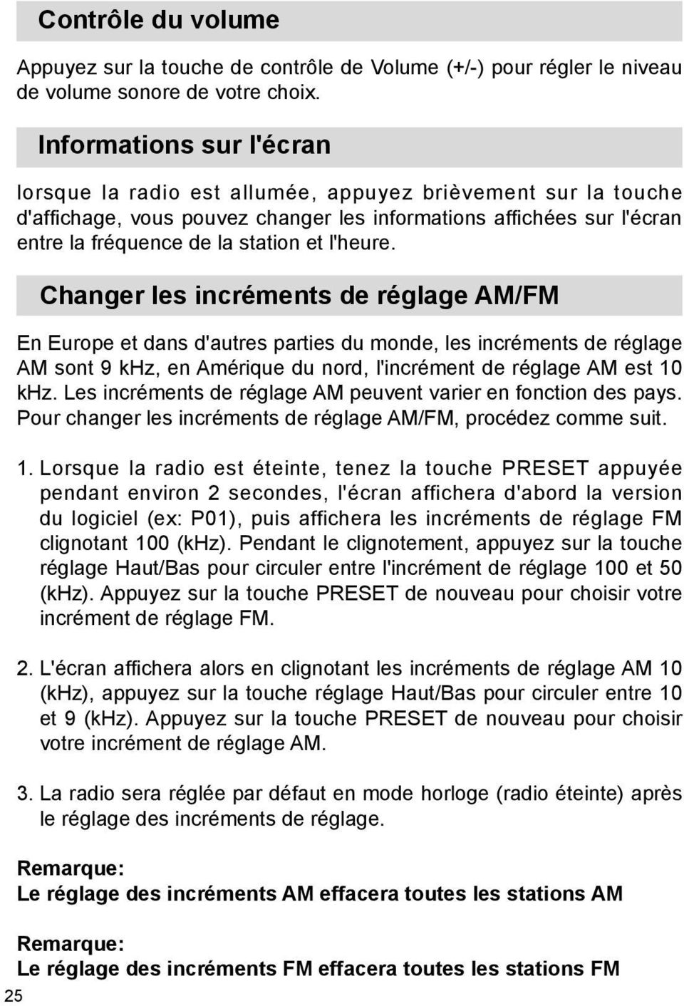 l'heure. Changer les incréments de réglage AM/FM En Europe et dans d'autres parties du monde, les incréments de réglage AM sont 9 khz, en Amérique du nord, l'incrément de réglage AM est 10 khz.