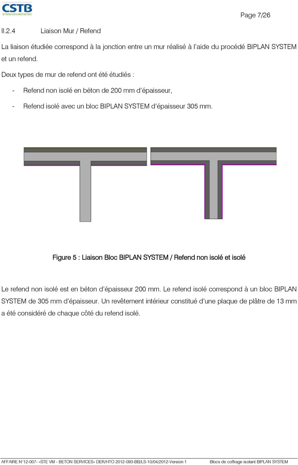 305 mm. Figure 5 : Liaison Bloc BIPLAN SYSTEM / Refend non isolé et isolé Le refend non isolé est en béton d épaisseur 200 mm.