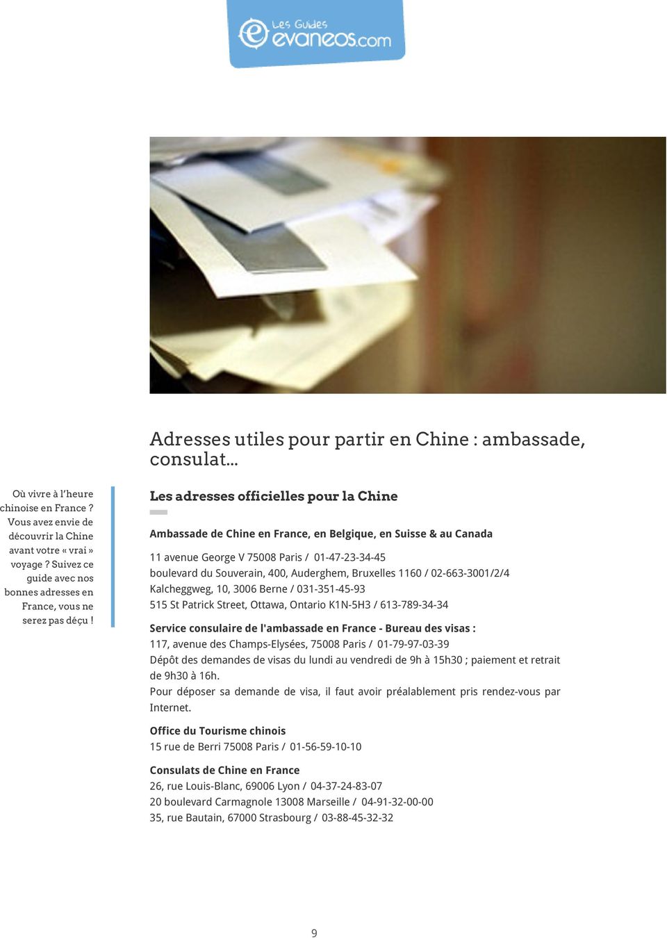 Les adresses officielles pour la Chine Ambassade de Chine en France, en Belgique, en Suisse & au Canada 11 avenue George V 75008 Paris / 01-47-23-34-45 boulevard du Souverain, 400, Auderghem,