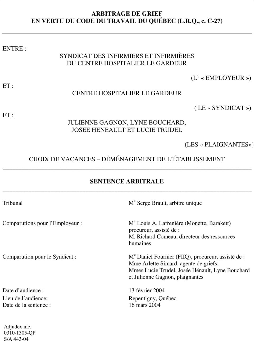 «EMPLOYEUR») ( LE «SYNDICAT») (LES «PLAIGNANTES») CHOIX DE VACANCES DÉMÉNAGEMENT DE L ÉTABLISSEMENT SENTENCE ARBITRALE Tribunal M e Serge Brault, arbitre unique Comparutions pour l Employeur : M e
