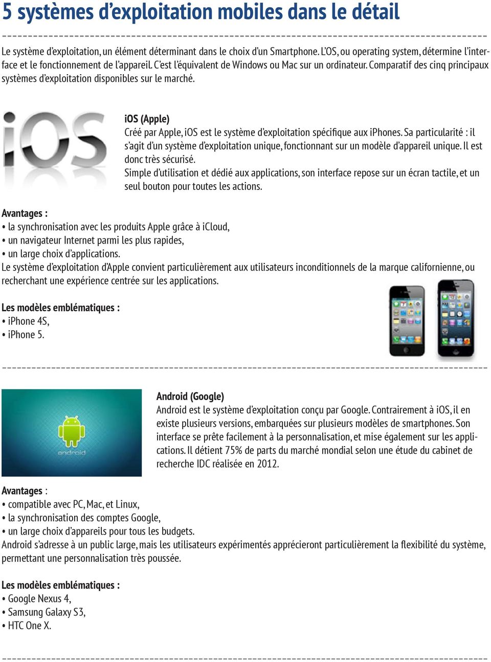 Comparatif des cinq principaux systèmes d exploitation disponibles sur le marché. ios (Apple) Créé par Apple, ios est le système d exploitation spécifique aux iphones.