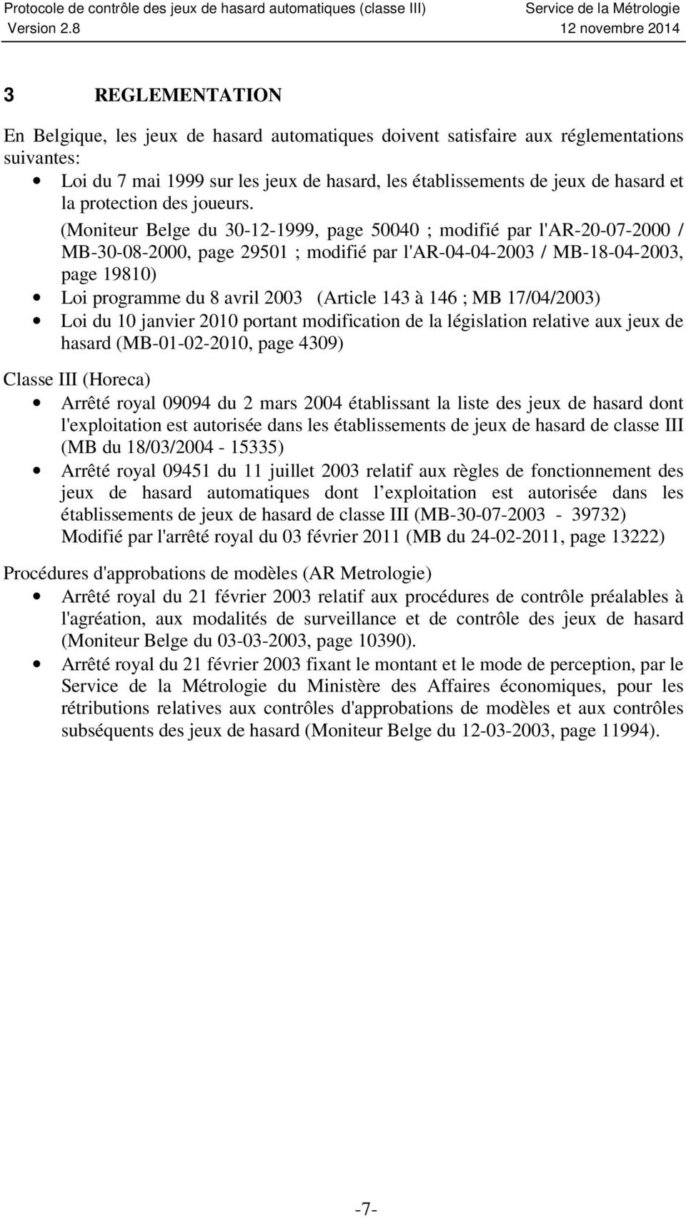 (Moniteur Belge du 30-12-1999, page 50040 ; modifié par l'ar-20-07-2000 / MB-30-08-2000, page 29501 ; modifié par l'ar-04-04-2003 / MB-18-04-2003, page 19810) Loi programme du 8 avril 2003 (Article