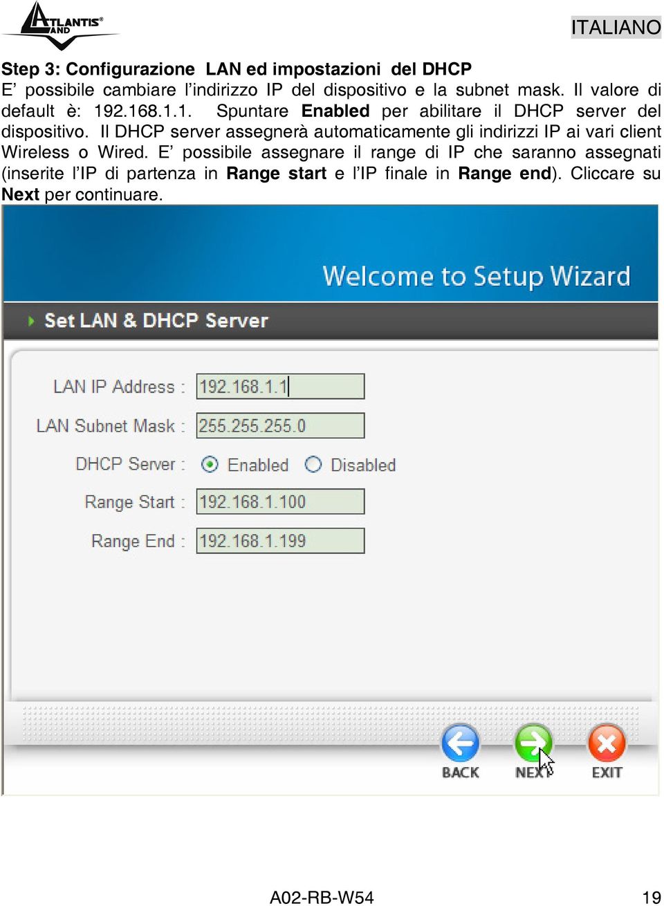 Il DHCP server assegnerà automaticamente gli indirizzi IP ai vari client Wireless o Wired.