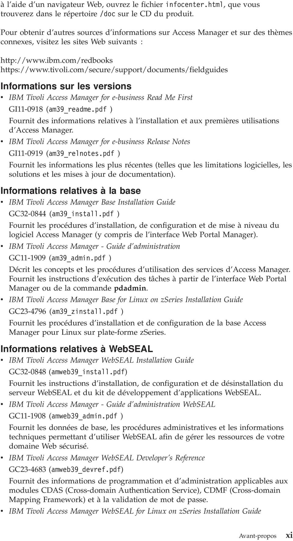 com/secure/support/documents/fieldguides Informations sur les ersions IBM Tioli Access Manager for e-business Read Me First GI11-0918 (am39_readme.