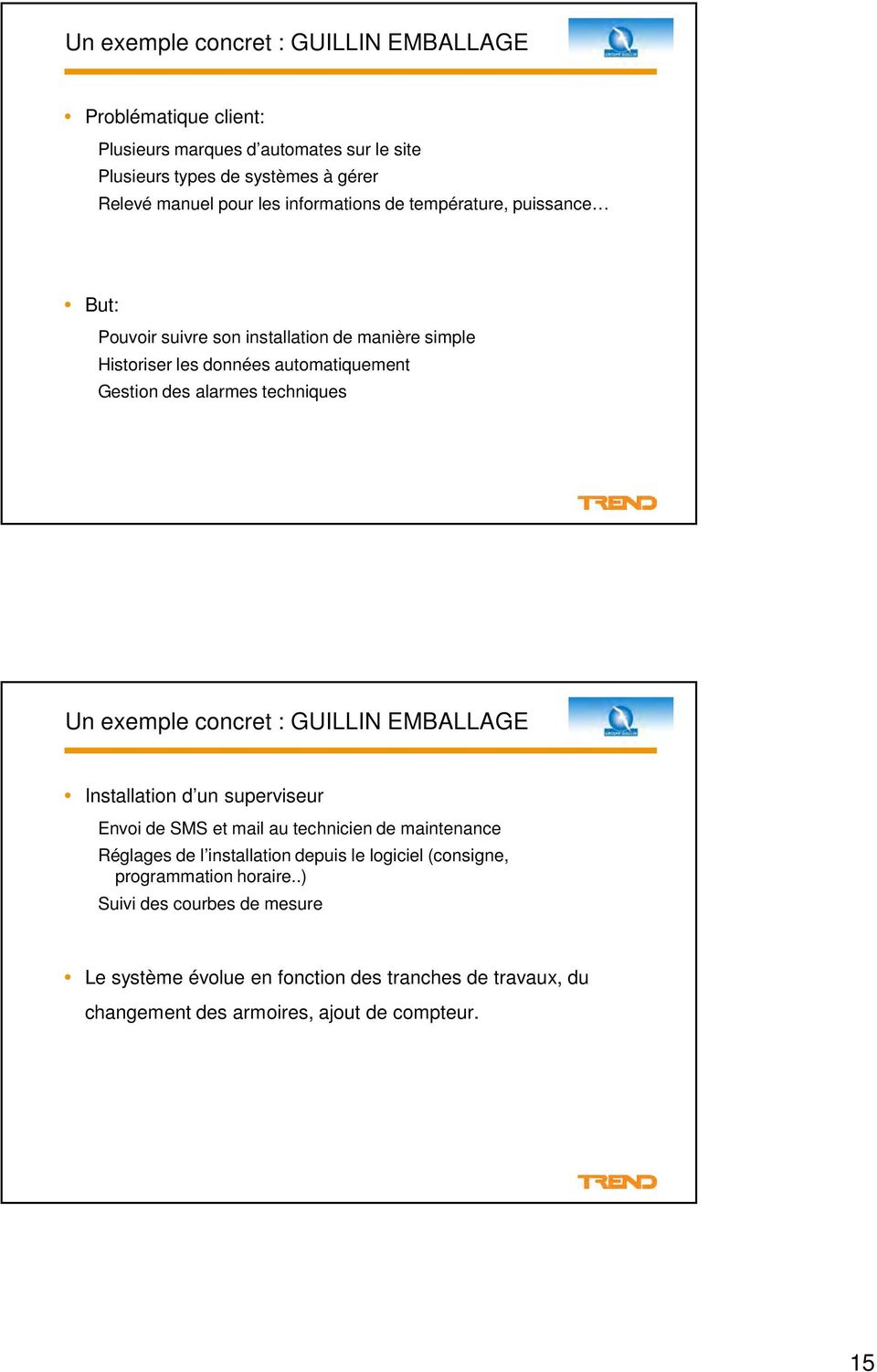 Un exemple concret : GUILLIN EMBALLAGE Installation d un superviseur Envoi de SMS et mail au technicien de maintenance Réglages de l installation depuis le logiciel