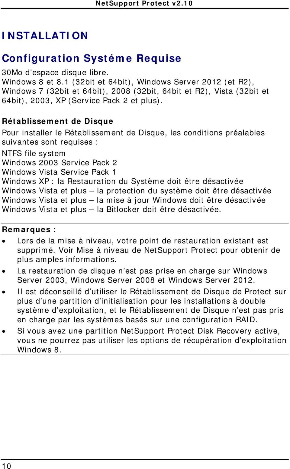 Rétablissement de Disque Pour installer le Rétablissement de Disque, les conditions préalables suivantes sont requises : NTFS file system Windows 2003 Service Pack 2 Windows Vista Service Pack 1
