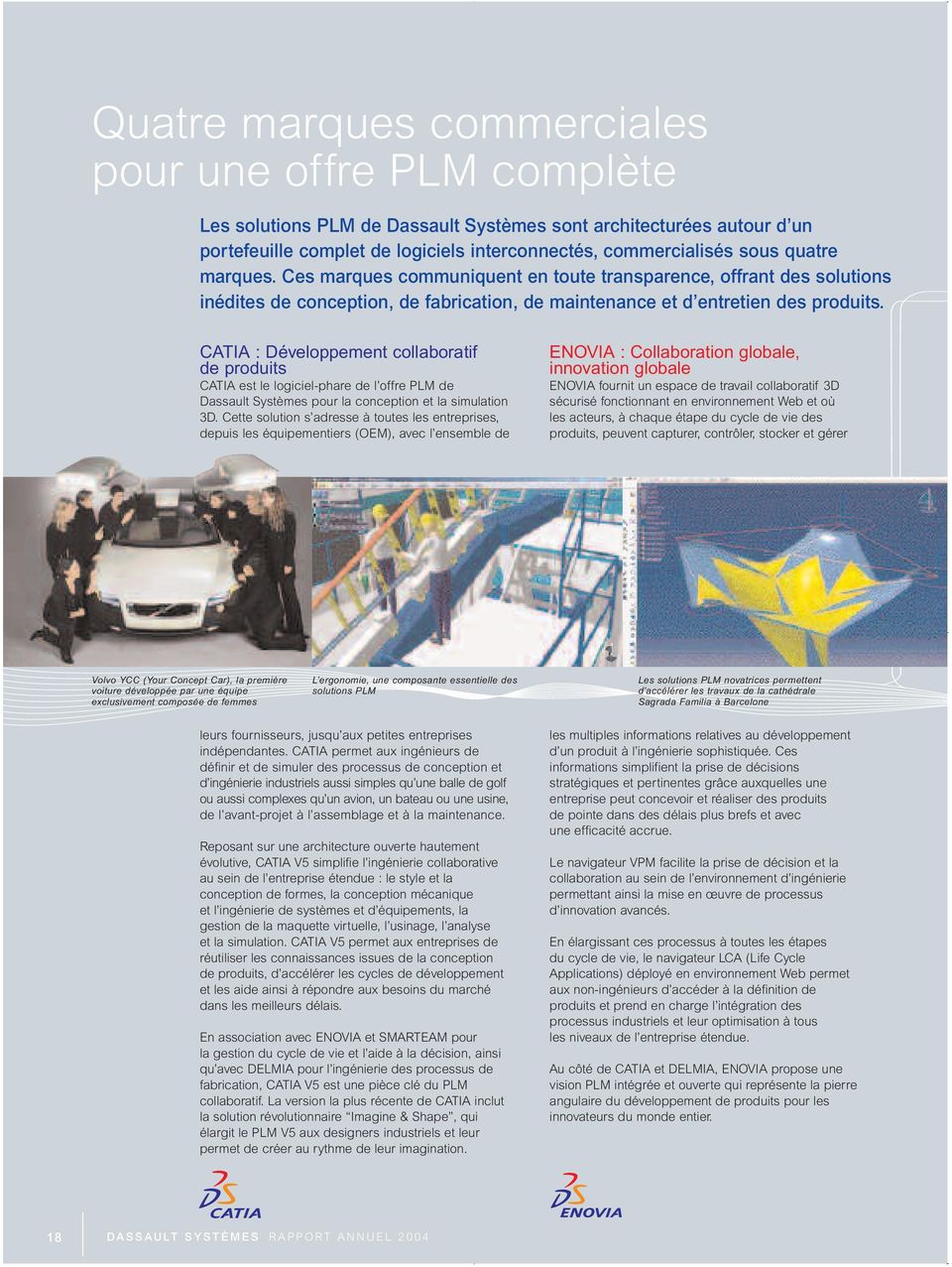 CATIA : Développement collaboratif de produits CATIA est le logiciel-phare de l offre PLM de Dassault Systèmes pour la conception et la simulation 3D.