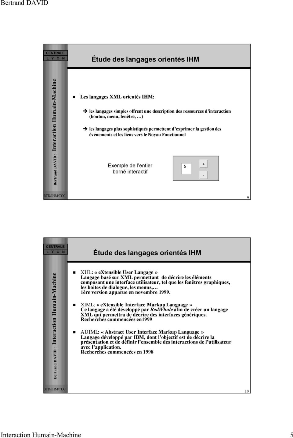 Langage basé sur XML permettant de décrire les éléments composant une interface utilisateur, tel que les fenêtres graphiques, les boites de dialogue, les menus, 1ère version apparue en novembre 1999.