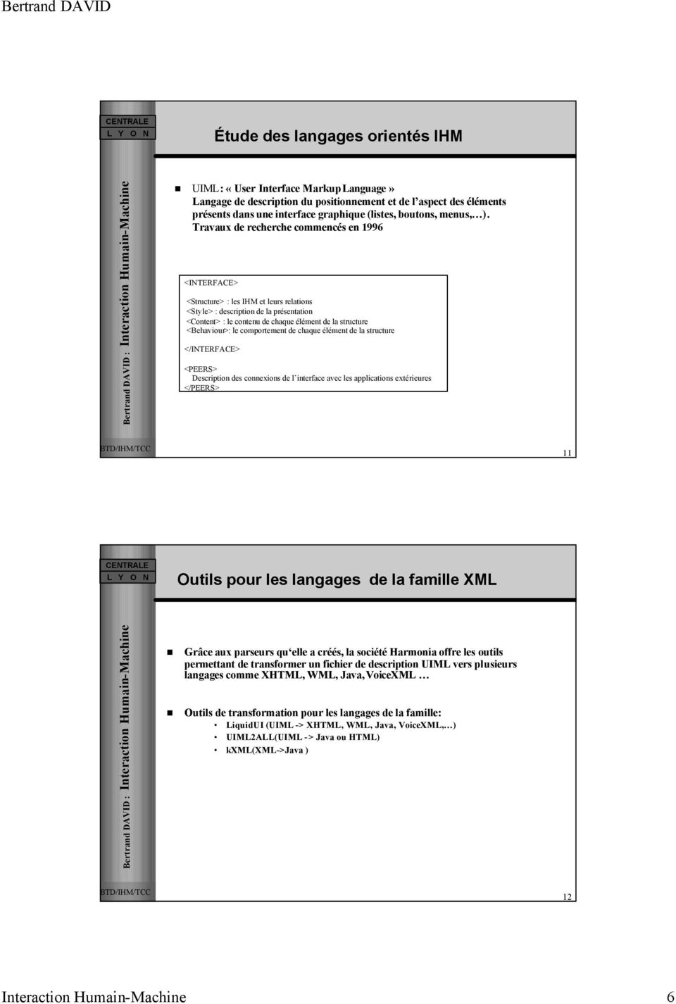 Travaux de recherche commencés en 1996 <INTERFACE> <Structure> : les IHM et leurs relations <Style> : description de la présentation <Content> : le contenu de chaque élément de la structure