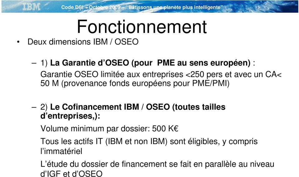 Cofinancement IBM / OSEO (toutes tailles d entreprises,): Volume minimum par dossier: 500 K Tous les actifs IT