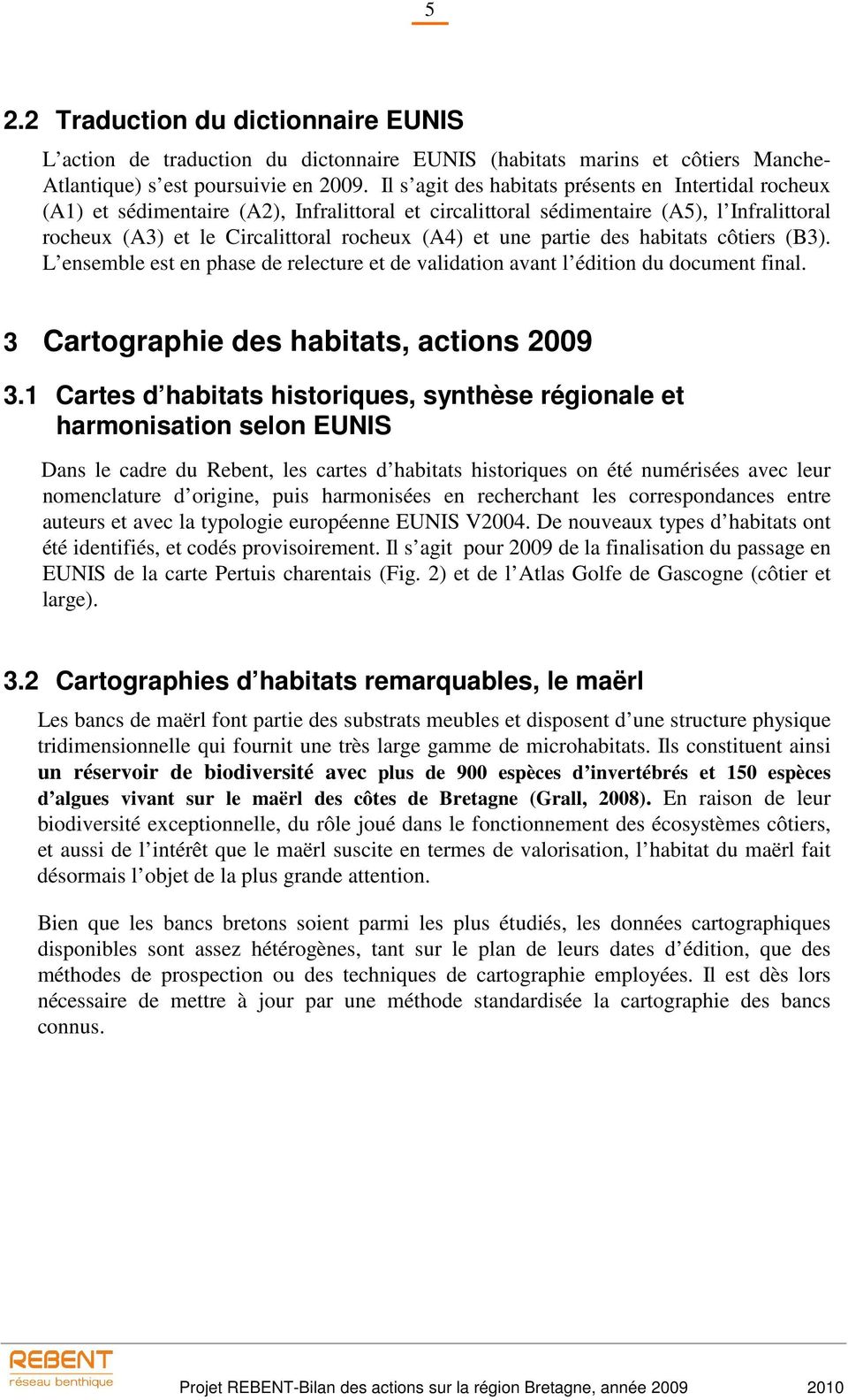 partie des habitats côtiers (B3). L ensemble est en phase de relecture et de validation avant l édition du document final. 3 Cartographie des habitats, actions 2009 3.