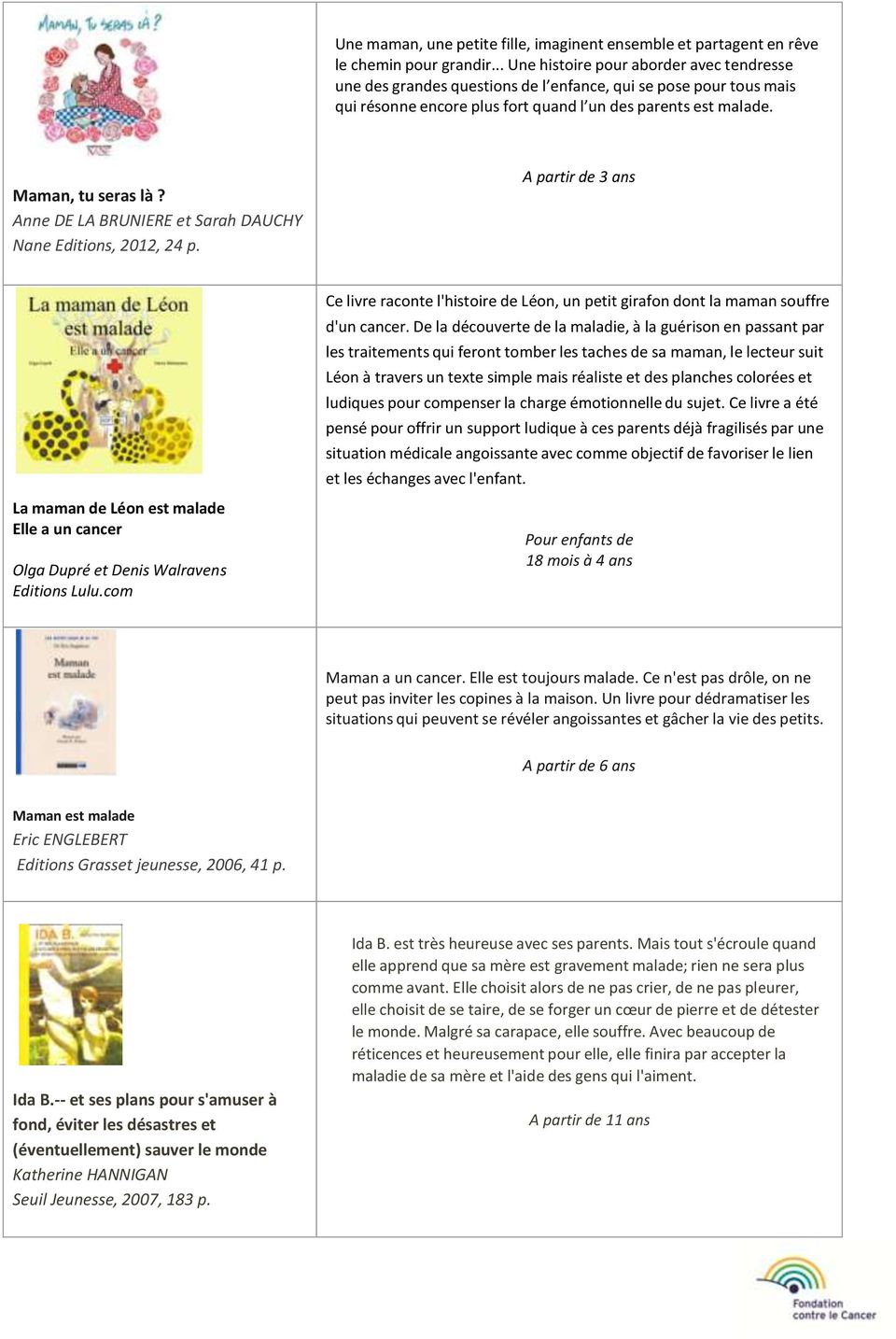 Anne DE LA BRUNIERE et Sarah DAUCHY Nane Editions, 2012, 24 p. A partir de 3 ans La maman de Léon est malade Elle a un cancer Olga Dupré et Denis Walravens Editions Lulu.