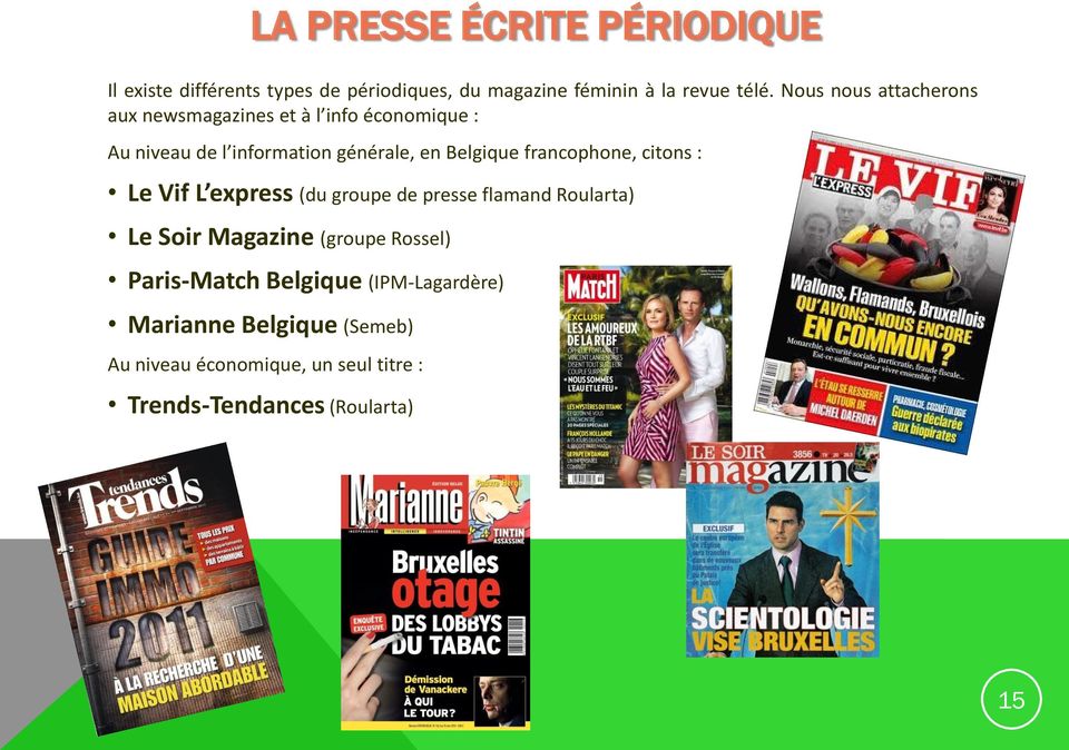 francophone, citons : Le Vif L express (du groupe de presse flamand Roularta) Le Soir Magazine (groupe Rossel)