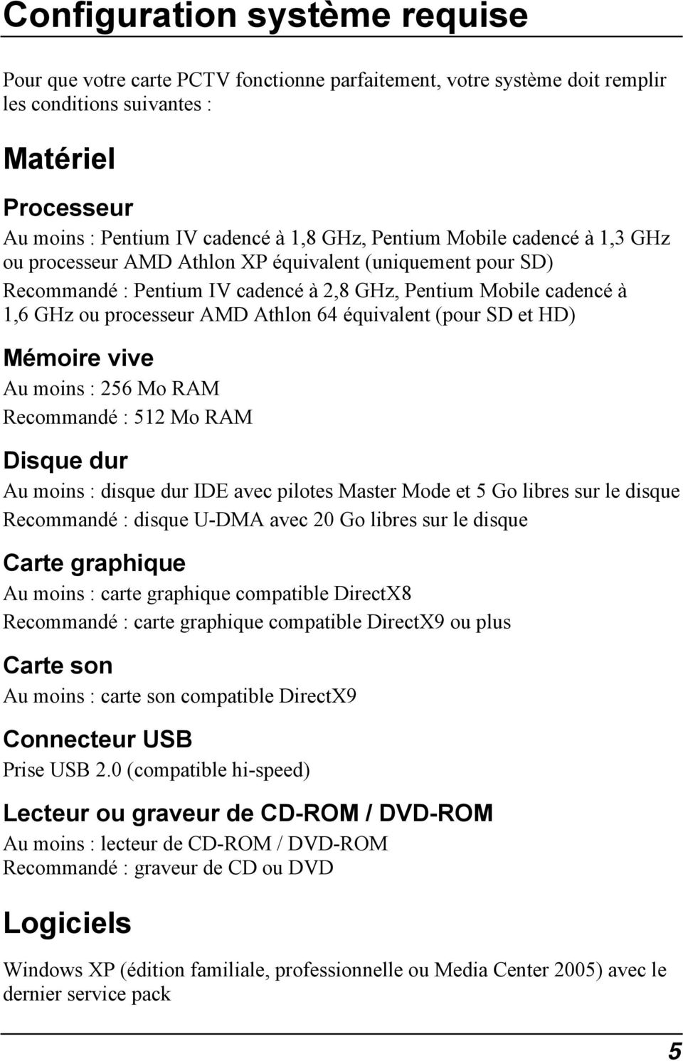 équivalent (pour SD et HD) Mémoire vive Au moins : 256 Mo RAM Recommandé : 512 Mo RAM Disque dur Au moins : disque dur IDE avec pilotes Master Mode et 5 Go libres sur le disque Recommandé : disque