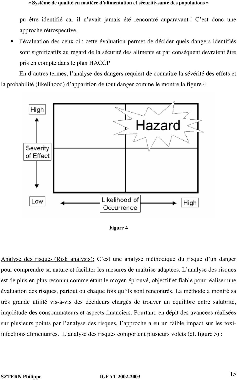 plan HACCP En d autres termes, l analyse des dangers requiert de connaître la sévérité des effets et la probabilité (likelihood) d apparition de tout danger comme le montre la figure 4.