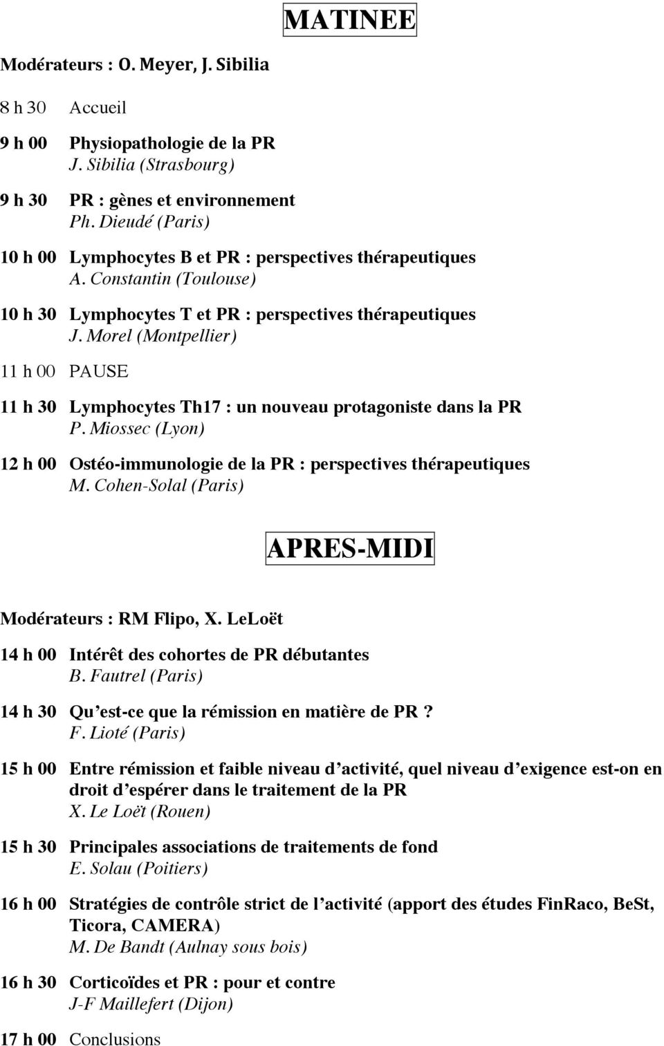 Morel (Montpellier) 11 h 00 PAUSE 11 h 30 Lymphocytes Th17 : un nouveau protagoniste dans la PR P. Miossec (Lyon) 12 h 00 Ostéo-immunologie de la PR : perspectives thérapeutiques M.