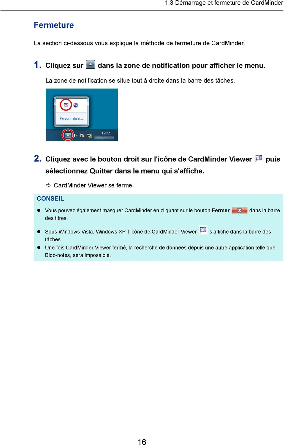 Cliquez avec le bouton droit sur l'icône de CardMinder Viewer puis sélectionnez Quitter dans le menu qui s'affiche. CardMinder Viewer se ferme.
