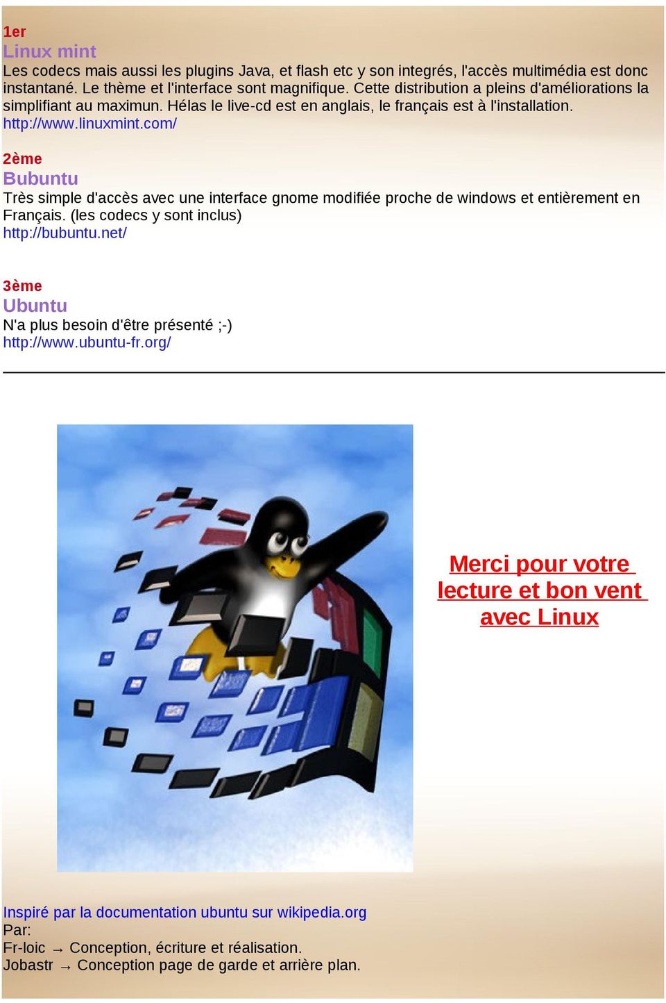 com/ 2ème Bubuntu Très simple d'accès avec une interface gnome modifiée proche de windows et entièrement en Français. (les codecs y sont inclus) http://bubuntu.