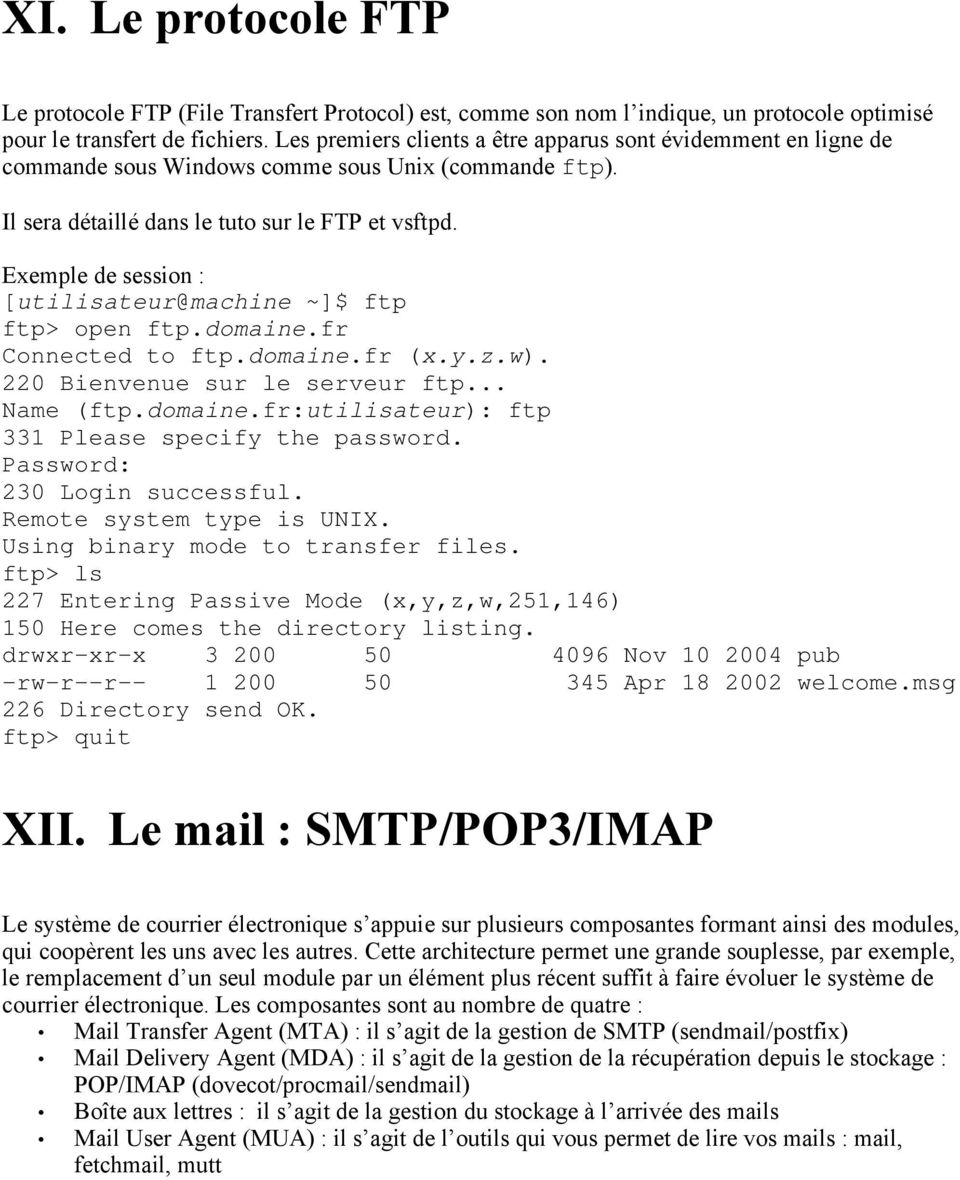 Exemple de session : [utilisateur@machine ~]$ ftp ftp> open ftp.domaine.fr Connected to ftp.domaine.fr (x.y.z.w). 220 Bienvenue sur le serveur ftp... Name (ftp.domaine.fr:utilisateur): ftp 331 Please specify the password.