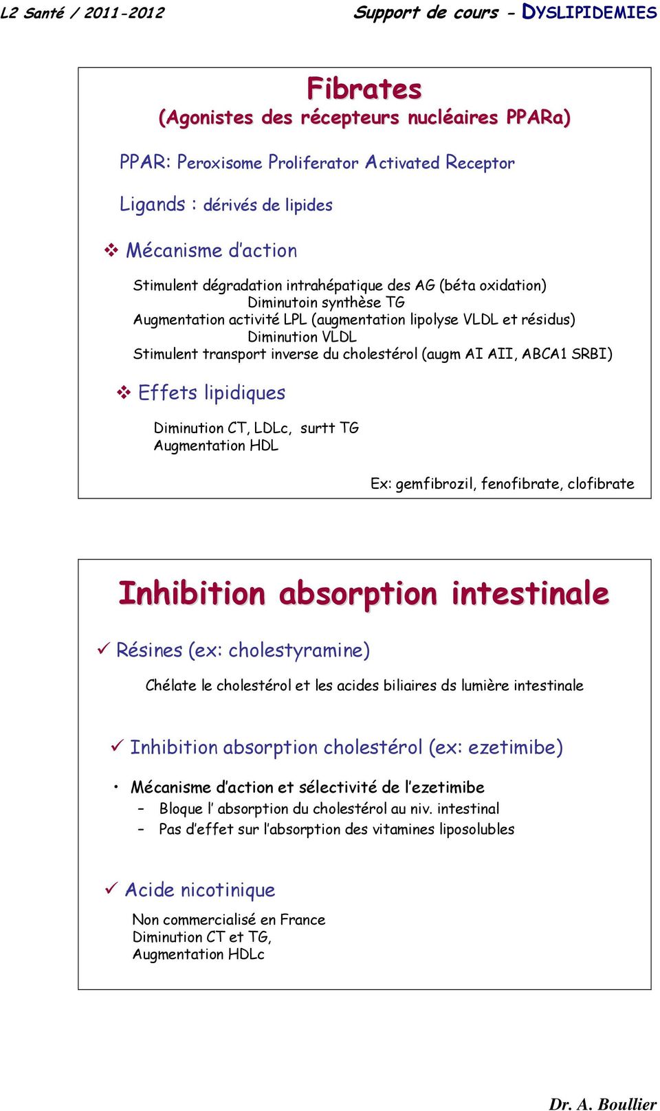 lipidiques Diminution CT, c, surtt TG Augmentation HDL Ex: gemfibrozil, fenofibrate, clofibrate Inhibition absorption intestinale Résines (ex: cholestyramine) Chélate le cholestérol et les acides