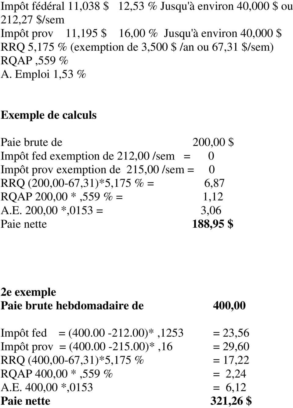 Emploi 1,53 % Exemple de calculs Paie brute de 200,00 $ Impôt fed exemption de 212,00 /sem = 0 Impôt prov exemption de 215,00 /sem = 0 RRQ (200,00-67,31)*5,175 % =