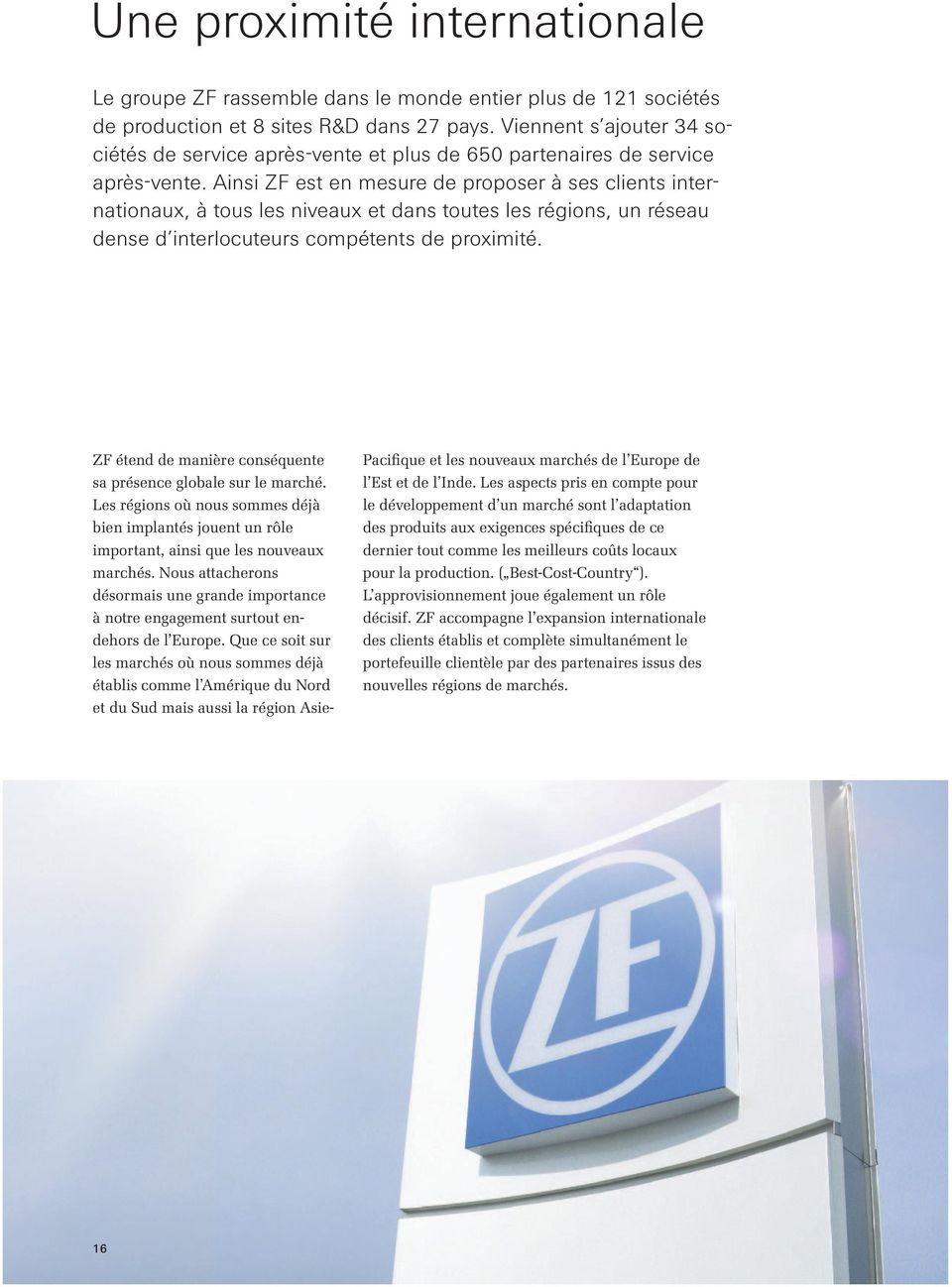 Ainsi ZF est en mesure de proposer à ses clients internationaux, à tous les niveaux et dans toutes les régions, un réseau dense d interlocuteurs compétents de proximité.