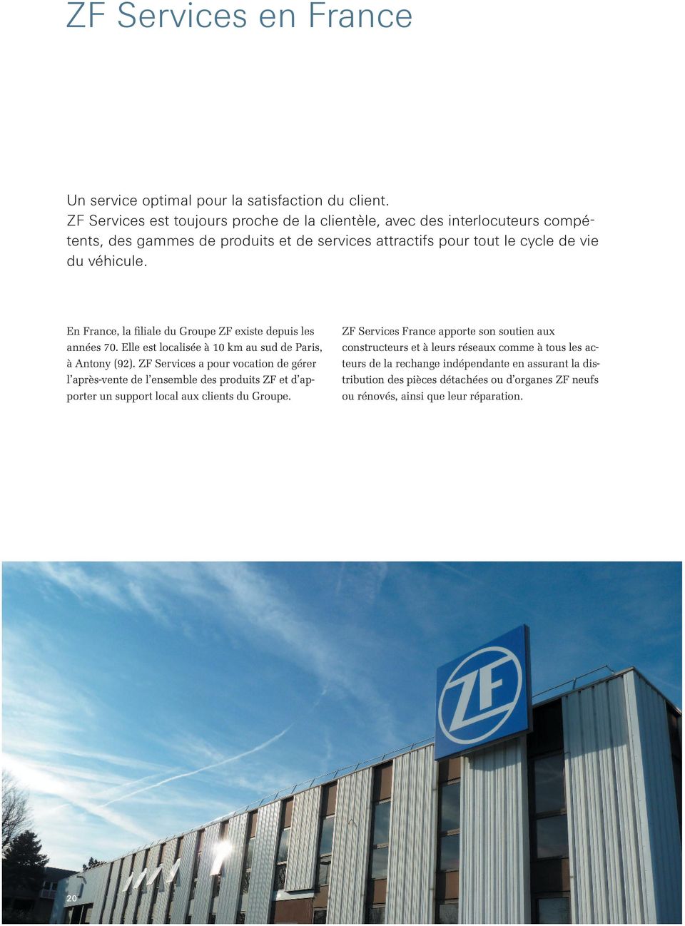En France, la filiale du Groupe ZF existe depuis les années 70. Elle est localisée à 10 km au sud de Paris, à Antony (92).