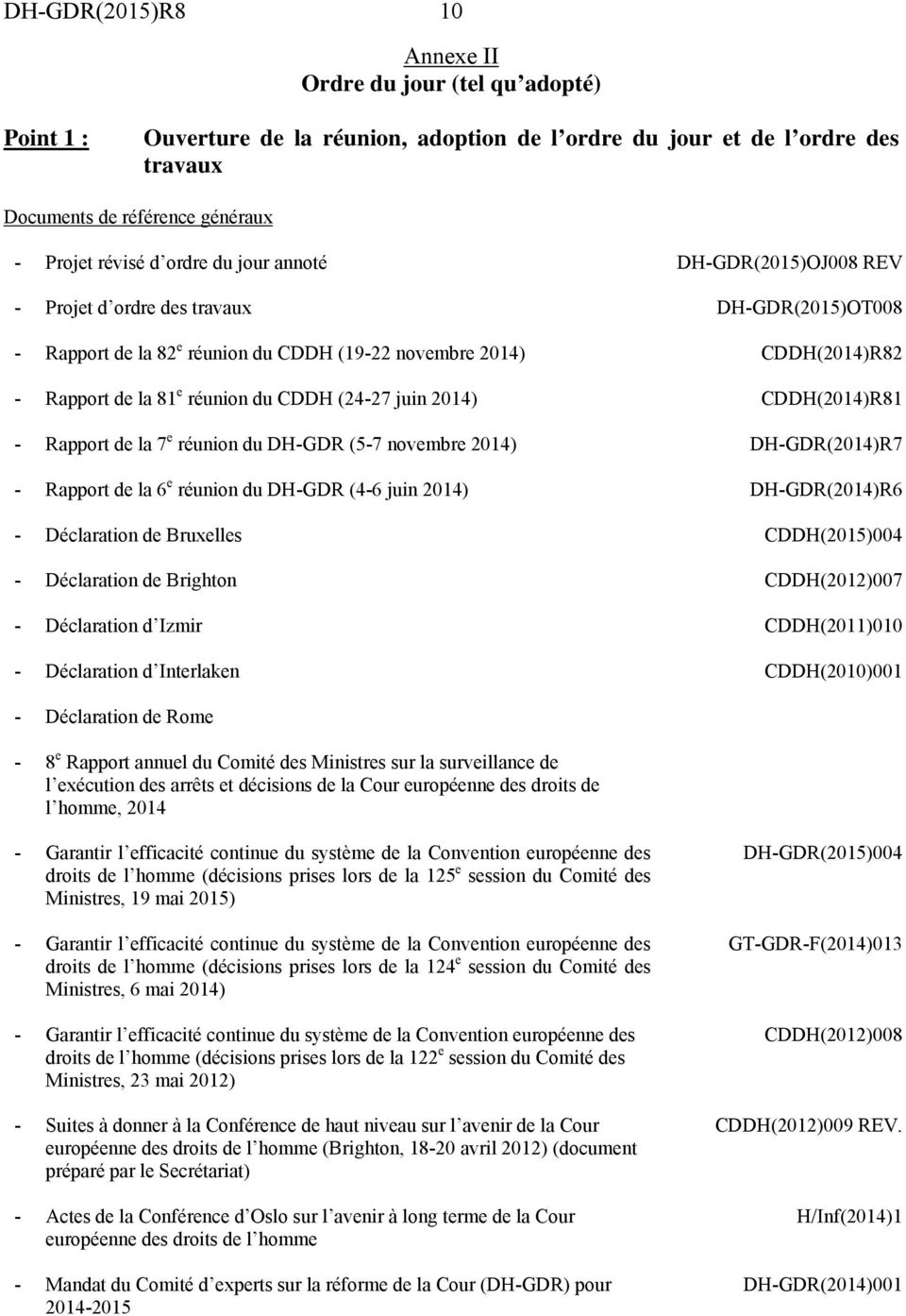 2014) CDDH(2014)R81 - Rapport de la 7 e réunion du DH-GDR (5-7 novembre 2014) DH-GDR(2014)R7 - Rapport de la 6 e réunion du DH-GDR (4-6 juin 2014) DH-GDR(2014)R6 - Déclaration de Bruxelles