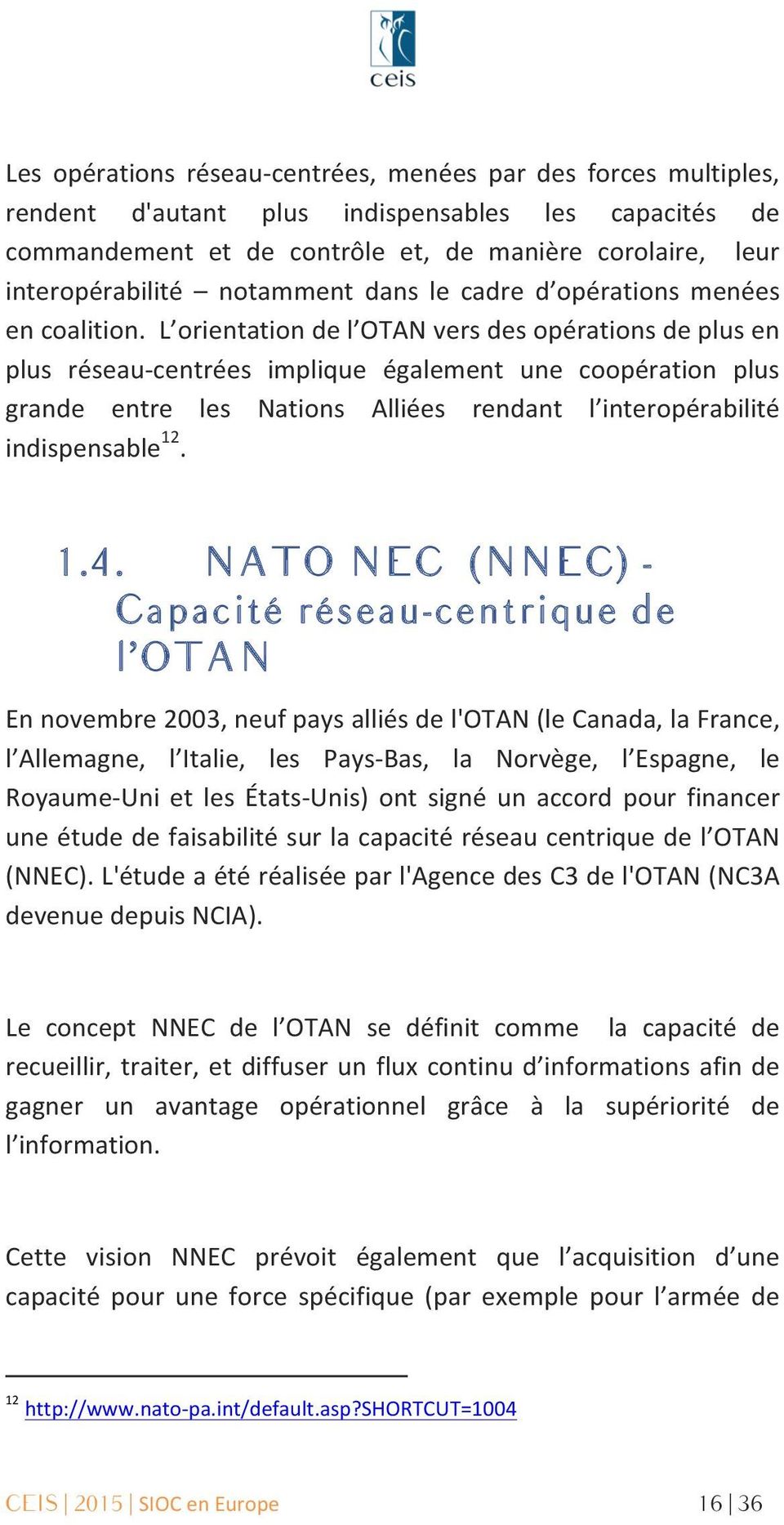L orientation de l OTAN vers des opérations de plus en plus réseau- centrées implique également une coopération plus grande entre les Nations Alliées rendant l interopérabilité indispensable 12. 1.4.