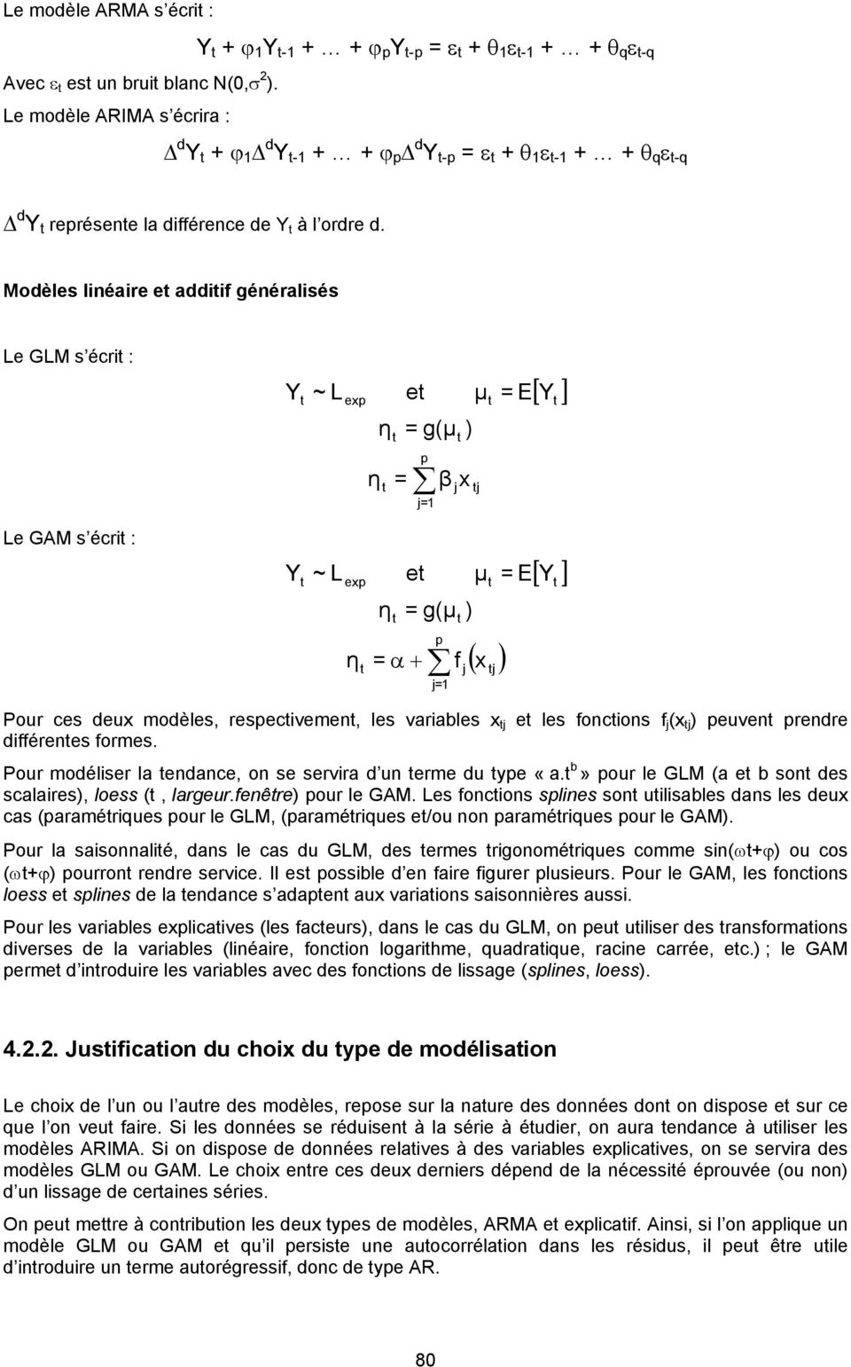 Modèles linéaire e addiif généralisés Le GLM s écri : Y ~ L exp e = g(µ ) µ [ ] = E Y = p j= 1 β x j j Le GAM s écri : Y ~ L exp = e = g(µ p α + j=1 f j ) µ ( x ) j [ ] = E Y Pour ces deux modèles,