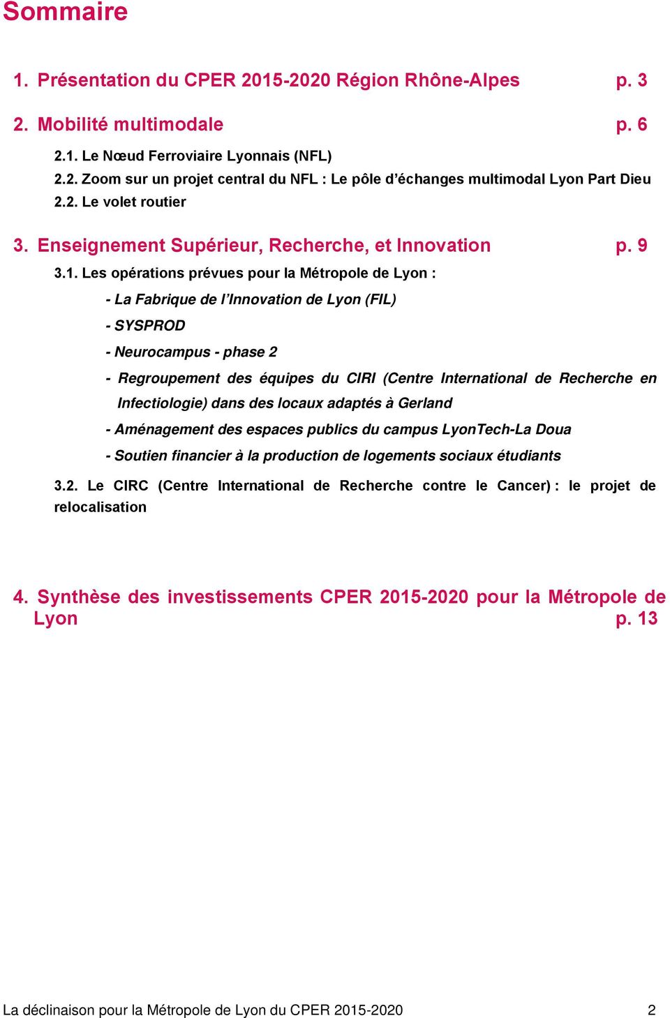 Les opérations prévues pour la Métropole de Lyon : - La Fabrique de l Innovation de Lyon (FIL) - SYSPROD - Neurocampus - phase 2 - Regroupement des équipes du CIRI (Centre International de Recherche