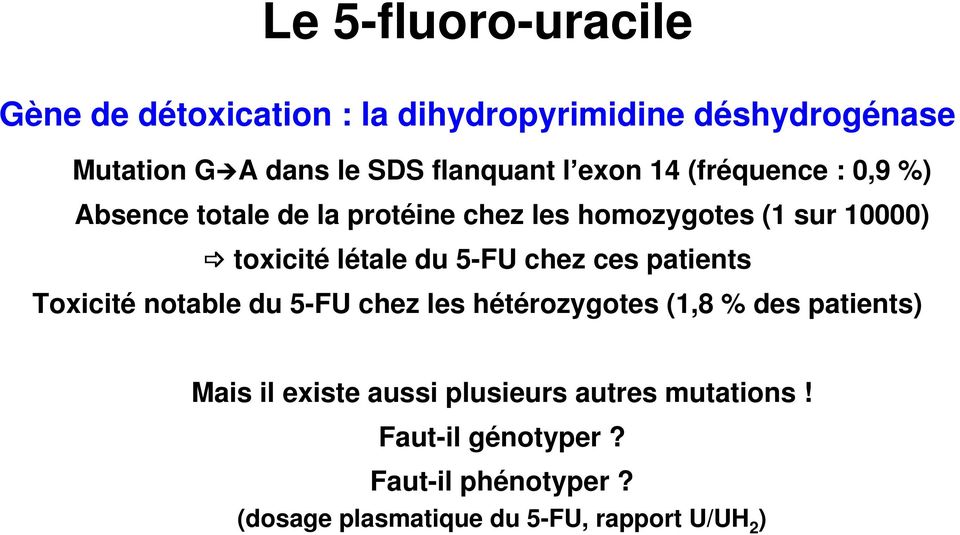 5-FU chez ces patients Toxicité notable du 5-FU chez les hétérozygotes (1,8 % des patients) Mais il existe aussi