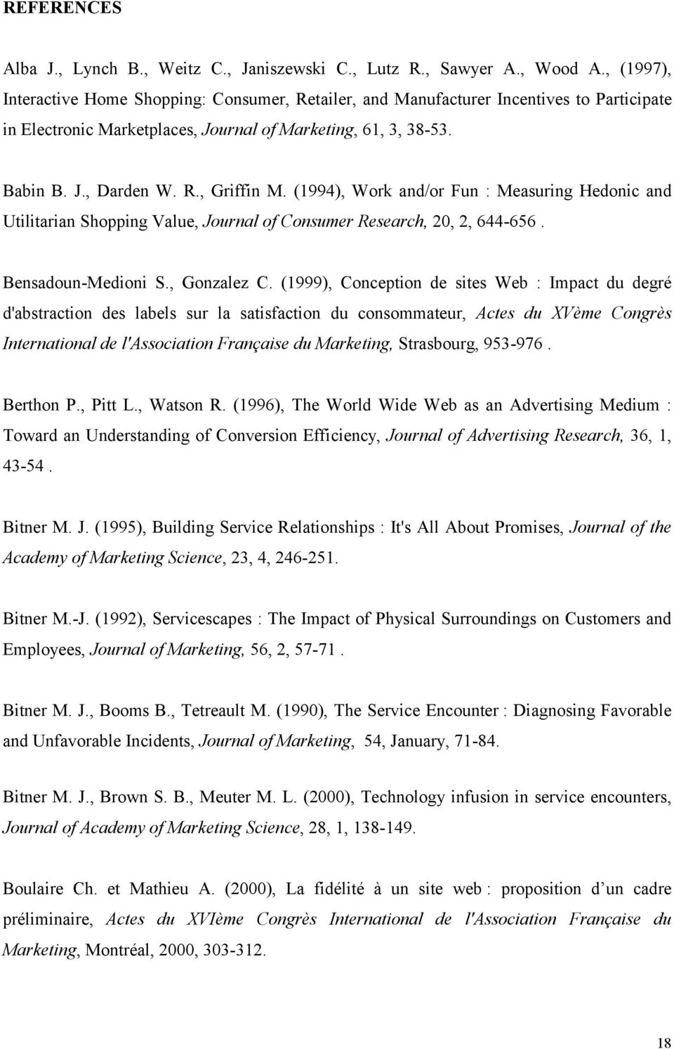 (1994), Work and/or Fun : Measuring Hedonic and Utilitarian Shopping Value, Journal of Consumer Research, 20, 2, 644-656. Bensadoun-Medioni S., Gonzalez C.