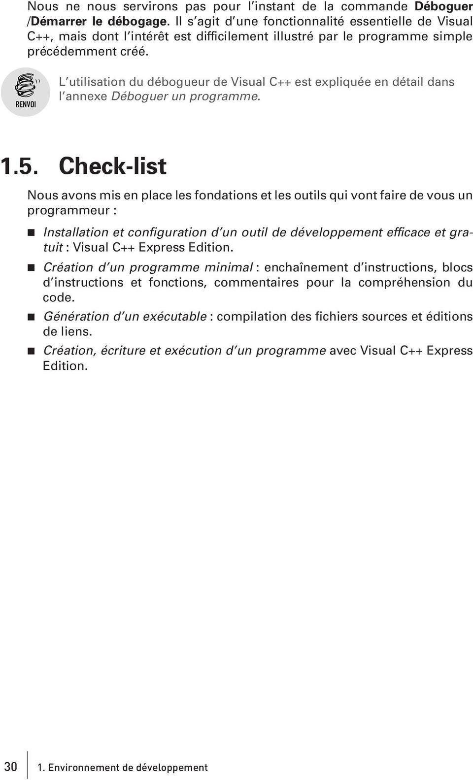 L utilisation du débogueur de Visual C++ est expliquée en détail dans l annexe Déboguer un programme. 1.5.