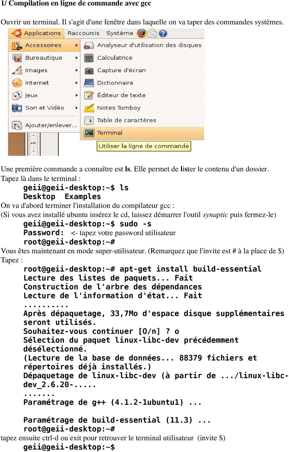 Tapez là dans le terminal : geii@geii-desktop:~$ ls Desktop Examples On va d'abord terminer l'installation du compilateur gcc : (Si vous avez installé ubuntu insérez le cd, laissez démarrer l'outil