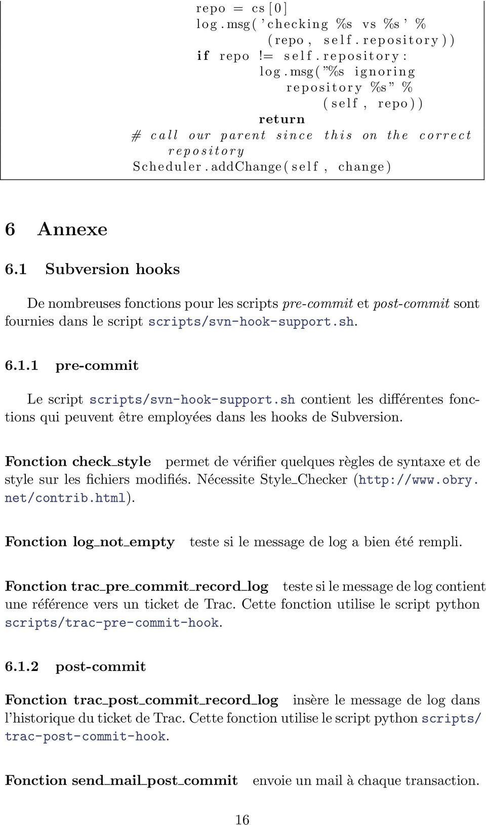 addchange ( s e l f, change ) 6 Annexe 6.1 Subversion hooks De nombreuses fonctions pour les scripts pre-commit et post-commit sont fournies dans le script scripts/svn-hook-support.sh. 6.1.1 pre-commit Le script scripts/svn-hook-support.