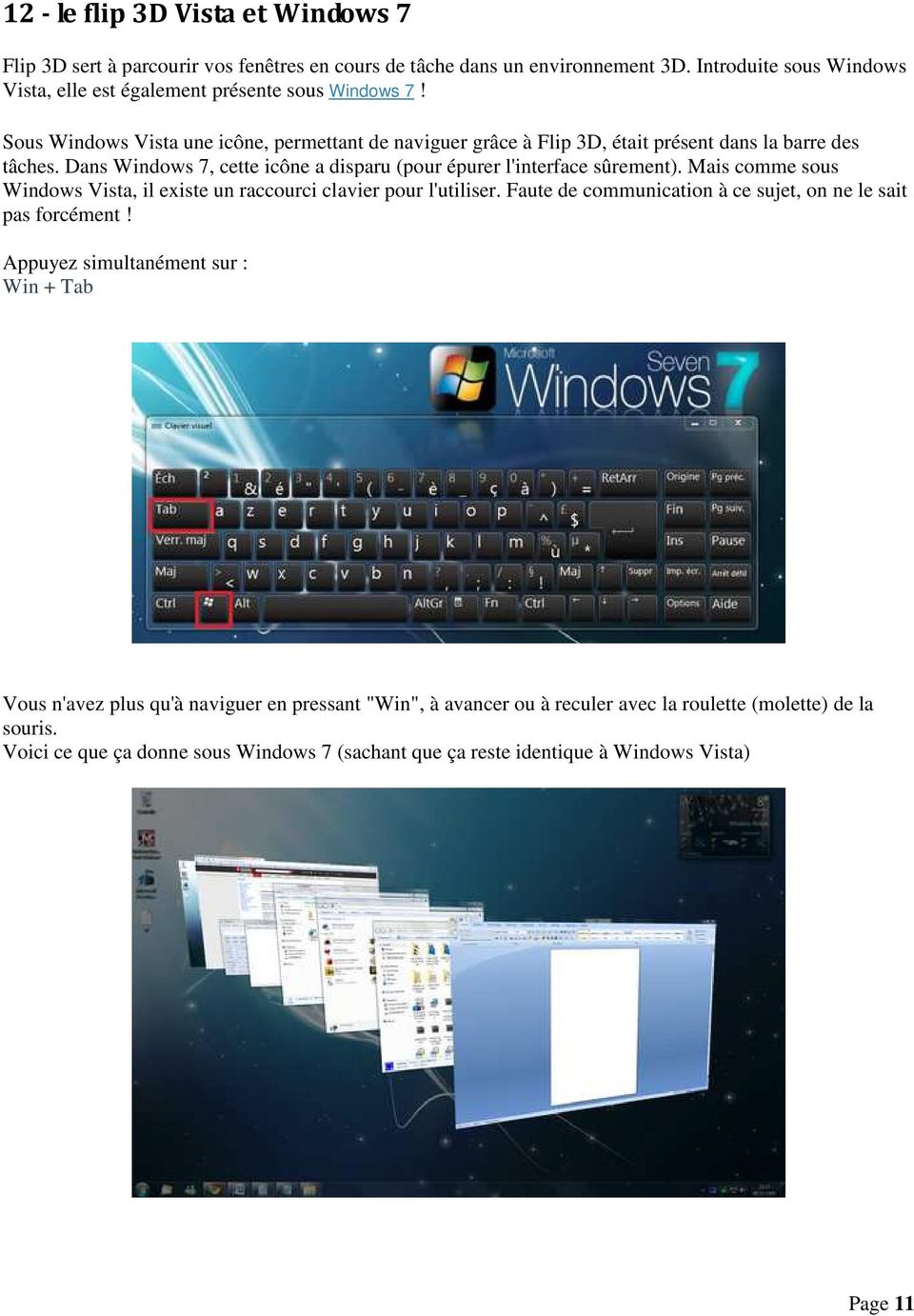 Mais comme sous Windows Vista, il existe un raccourci clavier pour l'utiliser. Faute de communication à ce sujet, on ne le sait pas forcément!