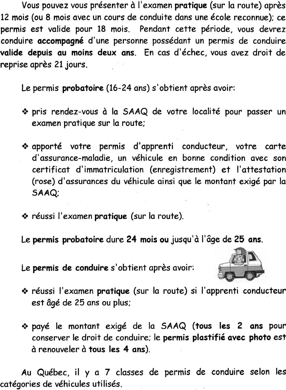 Le permis probatoire (16-24 ans) s'obtient après avoir: pris rendez-vous à la SAAQ de votre localité pour passer examen pratique sur la route; un apporté votre permis d'apprenti conducteur, votre