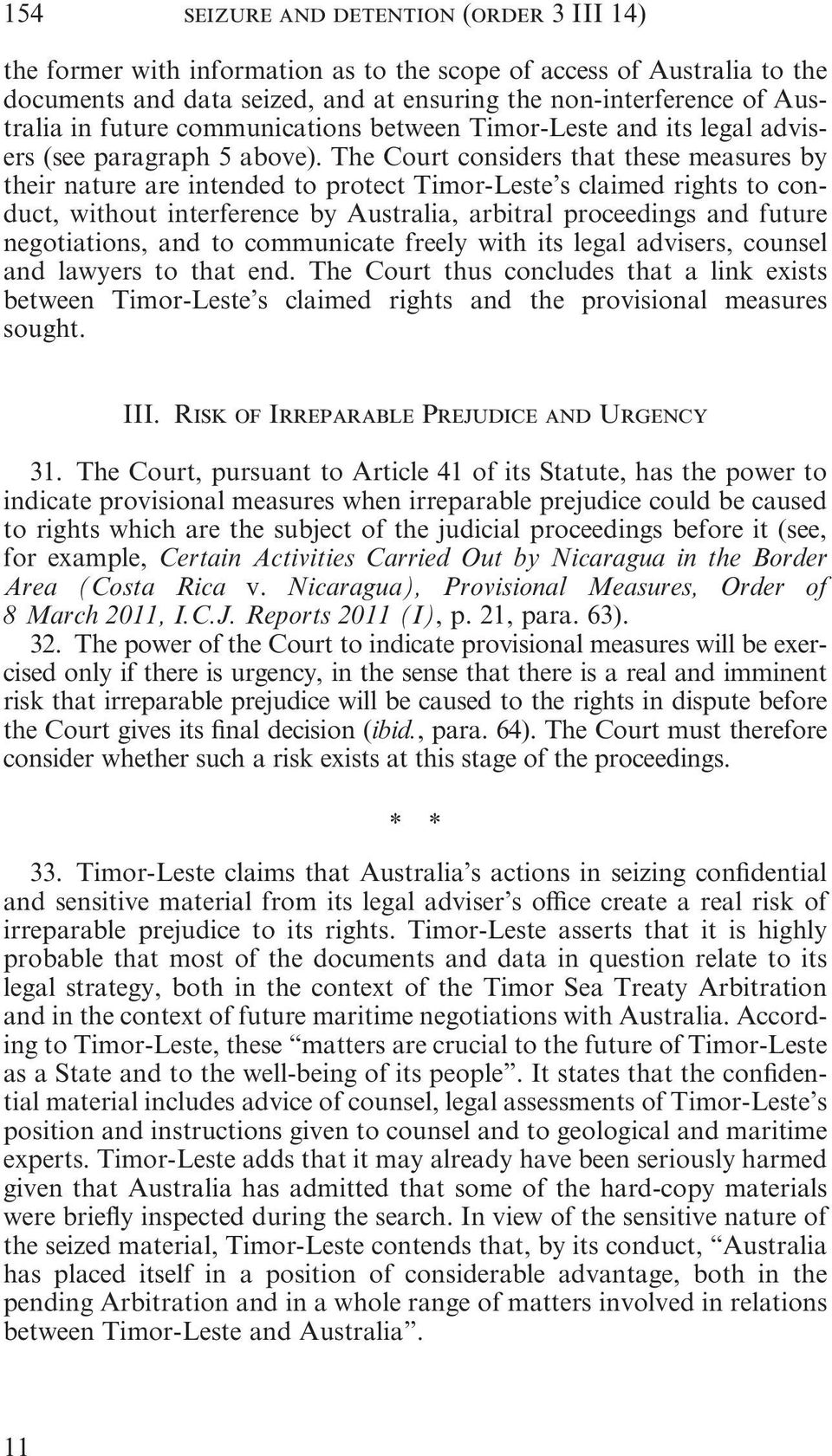 The Court considers that these measures by their nature are intended to protect Timor Leste s claimed rights to conduct, without interference by Australia, arbitral proceedings and future